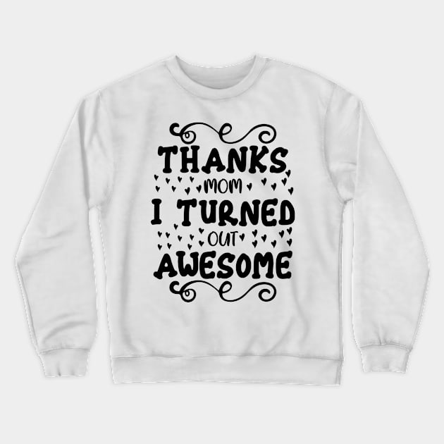 Thanks mom I turned out awesome Crewneck Sweatshirt by Fun Planet